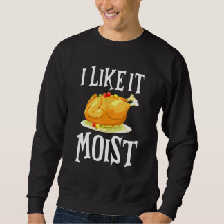 Moletom Turkey I Like It Moist Thanksgiving Dinner For Fam