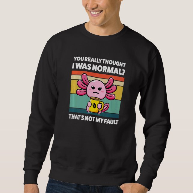Moletom Você Realmente Pensou Que Eu Era Axolotes Normais  (Frente)