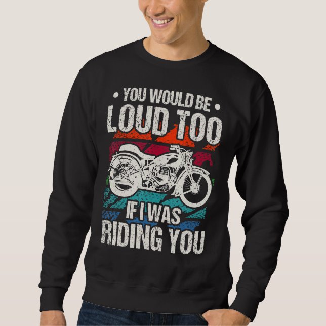 Moletom You Would Be Loud Too Motorcycle (Frente)