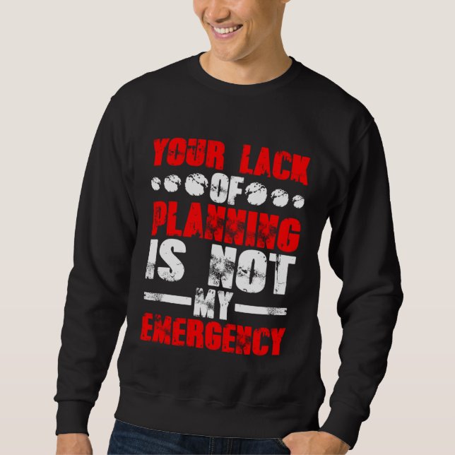 Moletom Your Lack Of Planning Is Not My Emergency (Frente)