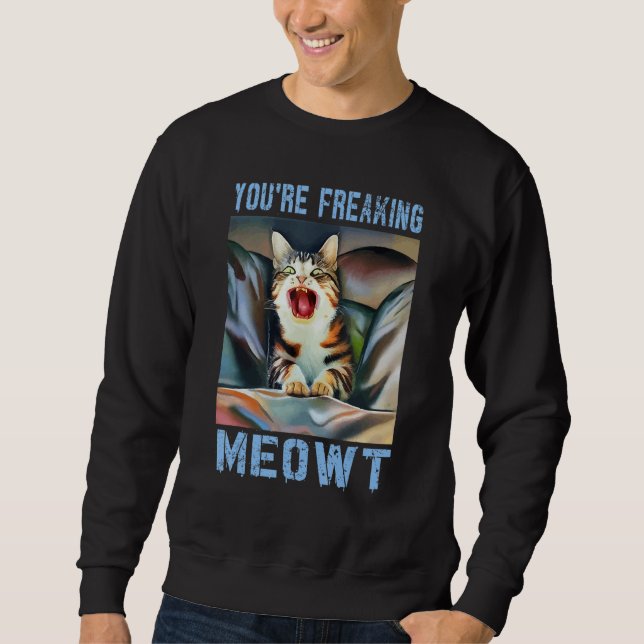 Moletom You're Freaking Meowt  Cat Meme Meow Pun Cat  15 (Frente)