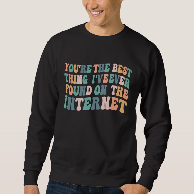 Moletom You're The Best Thing I've Ever Found On Internet  (Frente)