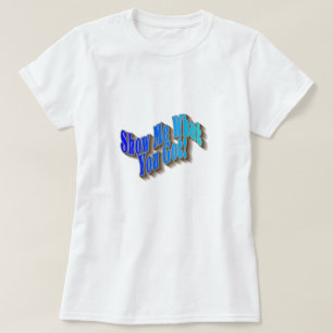 Mostre-Me O Que Você Tem! Camisa T - Azul