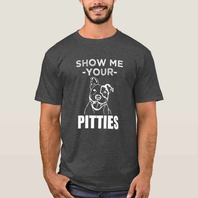 Mostre-me seu Pitties camisa engraçada de Pitbull (Frente)