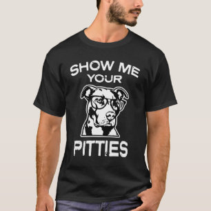 Mostre-me seu Pitties t-shirt engraçado de Pitbull