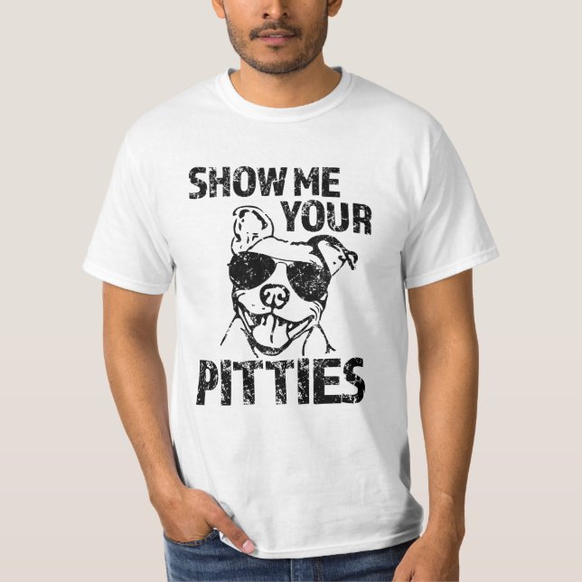 Mostre-me sua camisa de Pitties t-shirt engraçado (Frente)