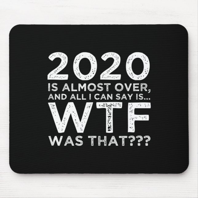 Mousepad 2020 Is Almost Over Wtf Was That_ Funny New Year's (Frente)