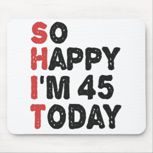 Mousepad 45th Birthday So Happy I'm 45 Today Gift Funny