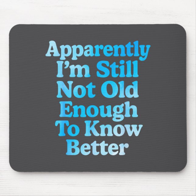 Mousepad A Apparently I'm Still Not Old Enough To Know Bett (Frente)