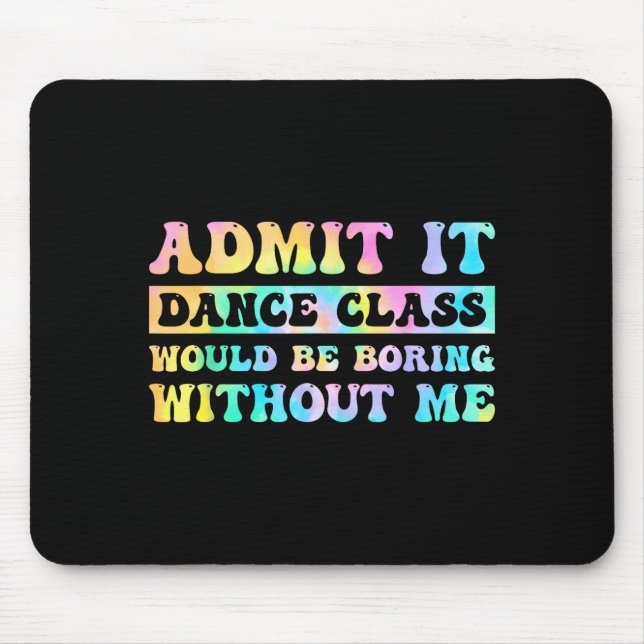 Mousepad Admit It Dance Cl Would Be Boring Without Me Funny (Frente)