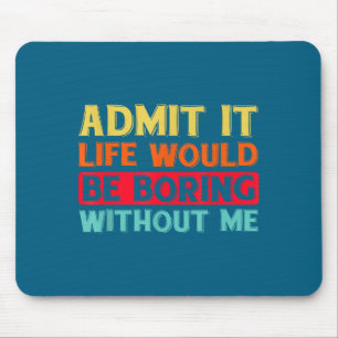 Mousepad Admita, a Vida Seria Chata Sem Mim Frase Engraçada