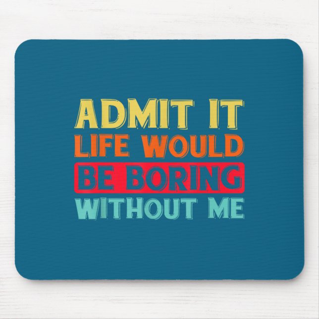 Mousepad Admita, a Vida Seria Chata Sem Mim Frase Engraçada (Frente)