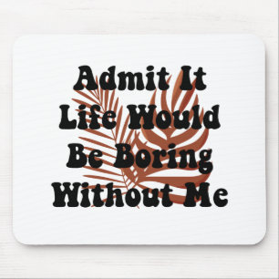 Mousepad Admita Que A Vida Seria Chata Sem Eu Dizer