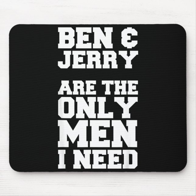 Mousepad Ben & Jerry São Os Únicos Homens Que Eu Preciso (Frente)
