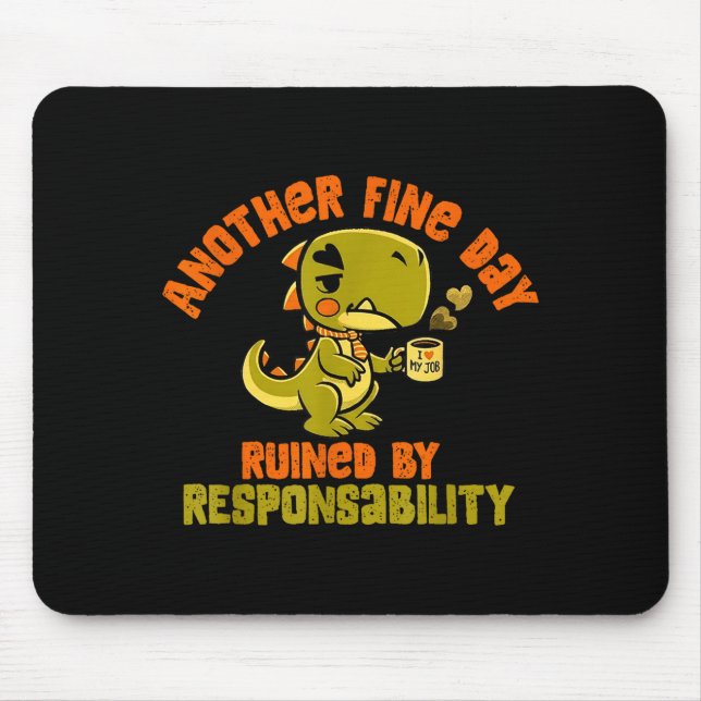 Mousepad Dinosaur Another Fine Day Ruined By Resnsibility  (Frente)