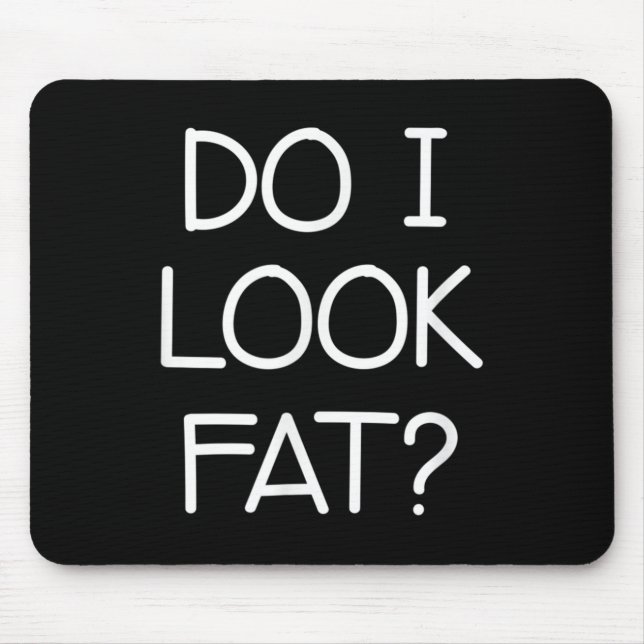Mousepad Do I Look Fat, Funny, Jokes, Sarcastic Sayings  (Frente)