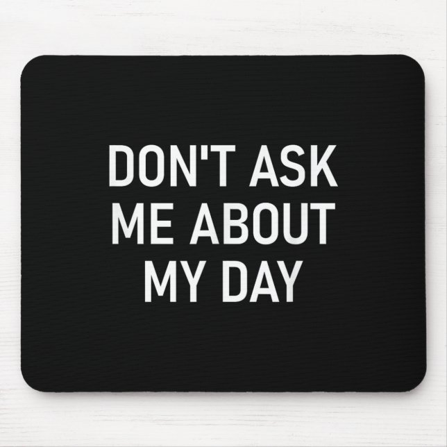Mousepad Don't Ask Me About My Day, Funny, Jokes, Sarcastic (Frente)