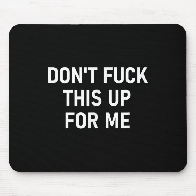 Mousepad Don't For This Up For Me, Funny, Sarcastic, Joke,  (Frente)