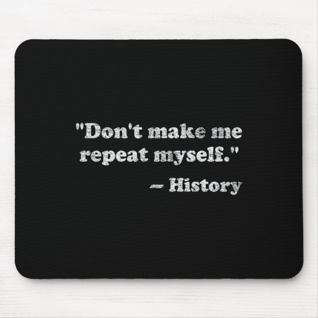 Mousepad Dont Let Me Repeat Myself History _1  (Frente)
