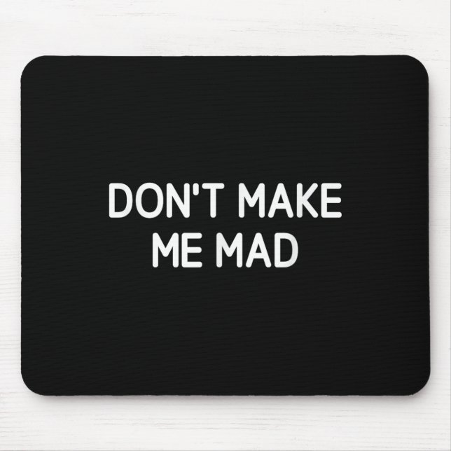 Mousepad Don't Make Me Mad, Funny, Jokes, Sarcastic  (Frente)