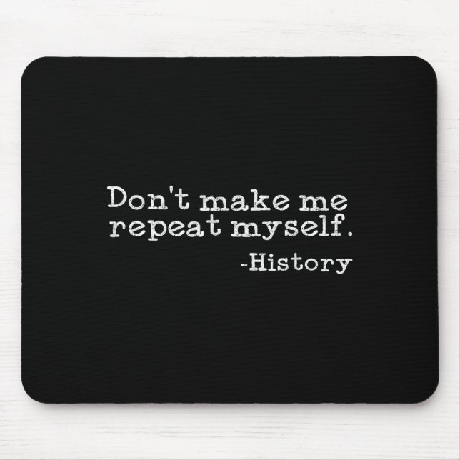 Mousepad Dont Make Me Repeat Myself History _ Funny History (Frente)