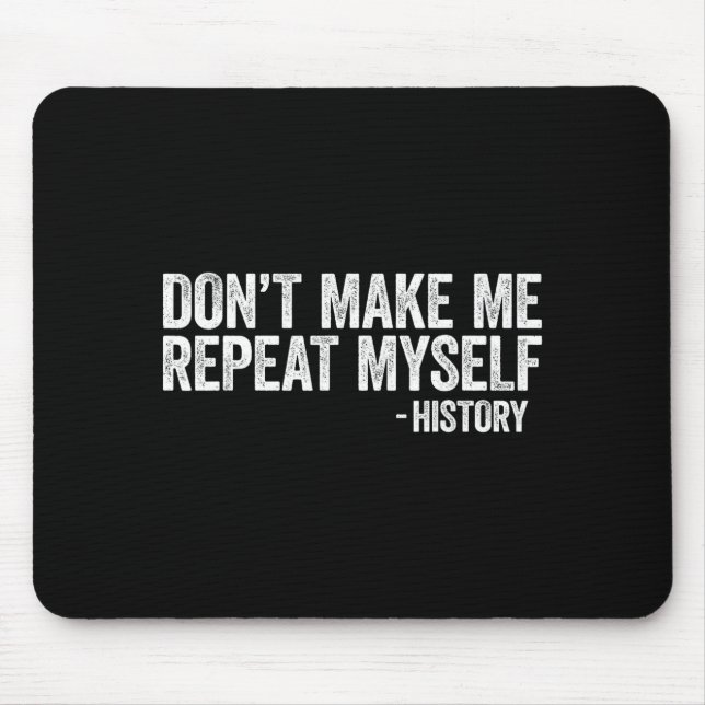 Mousepad Don't Make Me Repeat Myself History Shirt Black Hi (Frente)