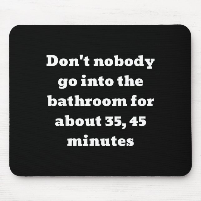 Mousepad Don't Nobody Go Into The Bathroom For About 35, 45 (Frente)