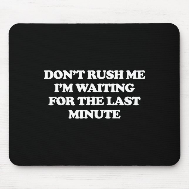 Mousepad Dont Rush Me Im Waiting For The Last Minute  (Frente)