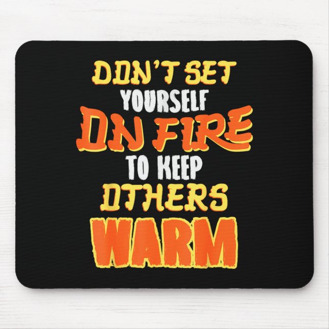 Mousepad Don't Set Yourself On Fire To Keep Others Warm  (Frente)