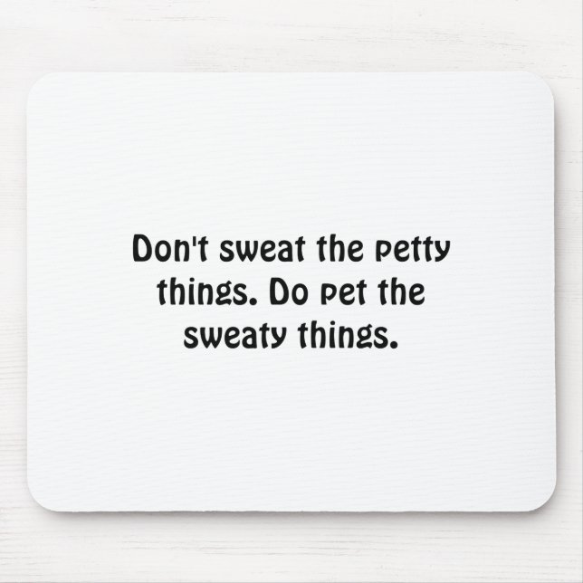 Mousepad Dont Sweat The Petty Things Do Pet The Sweaty  (Frente)