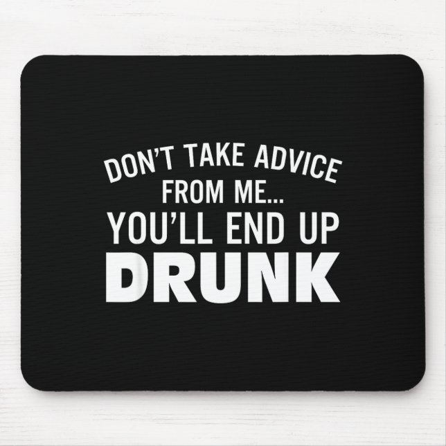 Mousepad Don't Take Advice From Me You'll End Up Drunk  (Frente)
