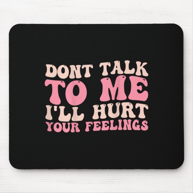 Mousepad Don't Talk To Me I'll Hurt Your Feelings (back)  (Frente)