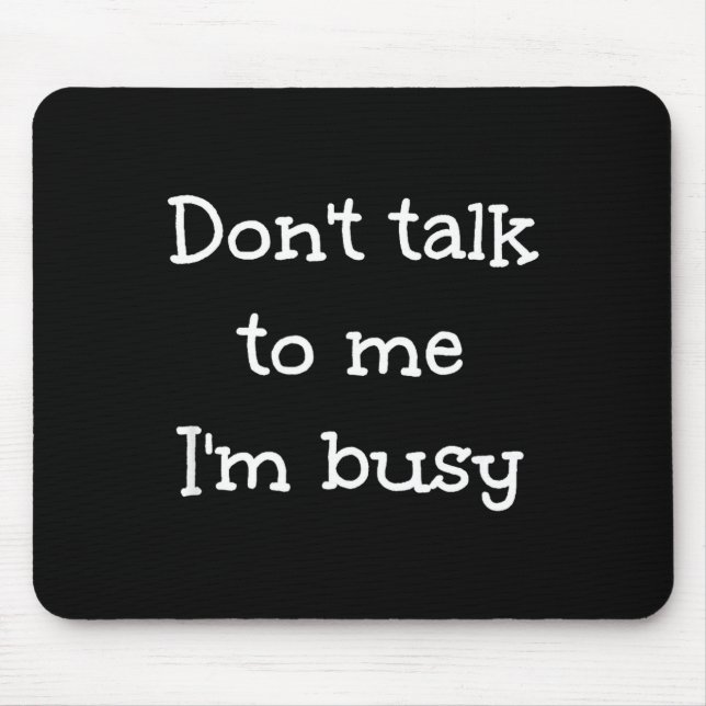 Mousepad Don't Talk To Me I'm Busy, Humor  (Frente)