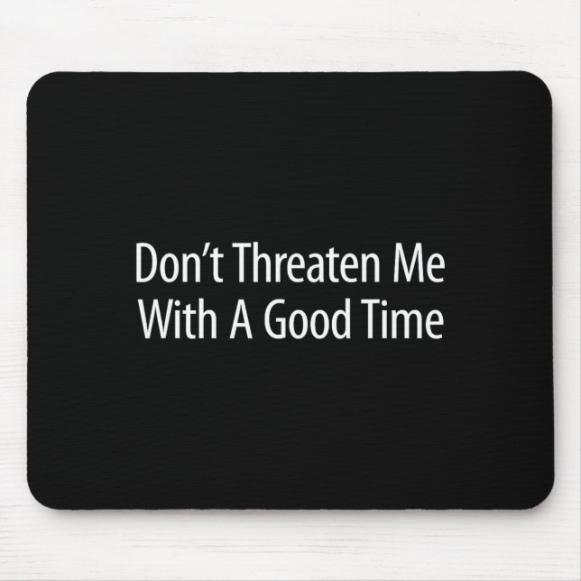 Mousepad Don't Threaten Me With A Good Time -  (Frente)