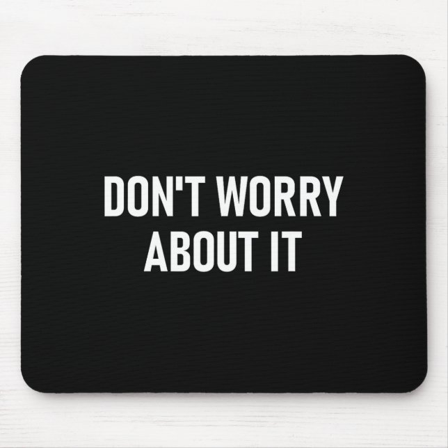 Mousepad Don't Worry About It, Funny, Jokes, Sarcastic  (Frente)