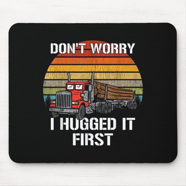 Mousepad Don't Worry I Hugged It First Log Truck Driver Hau (Frente)