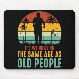 Mousepad É estranho ter a mesma idade das Pessoas antigas