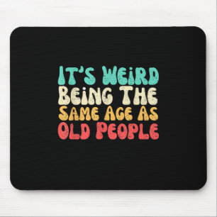 Mousepad É Estranho Ter A Mesma Idade Que As Pessoas Antiga
