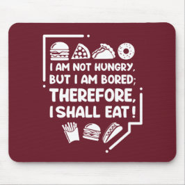 Mousepad Engraçado - Com fome, entediado e, portanto, come
