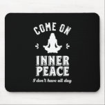 Mousepad Engraçado Meditação de Yoga Sarcástica Dentro da P<br><div class="desc">Venha em paz interior. Não tenho o dia todo. Engraçado e sarcástico design de ioga para a sua classe de ioga. Legal e humorística citação para vestir durante sua meditação. Perfeito para aqueles que fazem yoga para conseguir uma peça interior e congelar na vida. presente de Natal e excelente para...</div>