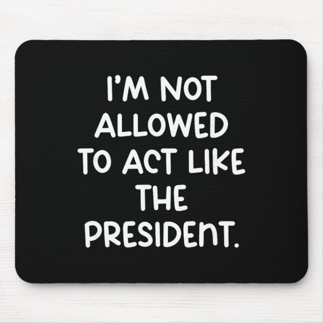 Mousepad Engraçado Não Me É Permitido Agir Como O President (Frente)