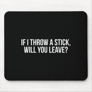Mousepad Engraçado Se Eu Atirar Um Pau, Você Vai Embora_