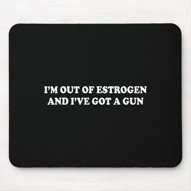 Mousepad Estou Sem Estrogênio E Tenho Uma Arma Engraçado Me (Frente)