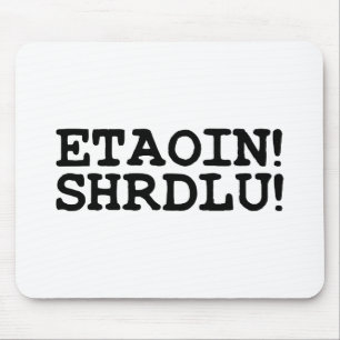 MOUSEPAD ETAOIN! SHRDLU!