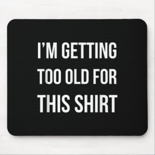 Mousepad Eu Estou Ficando Muito Velho Para Esta Camisa Engr