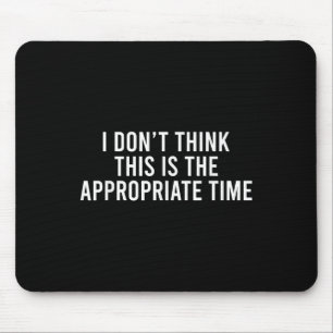Mousepad Eu não acho que este é o momento apropriado Engraç