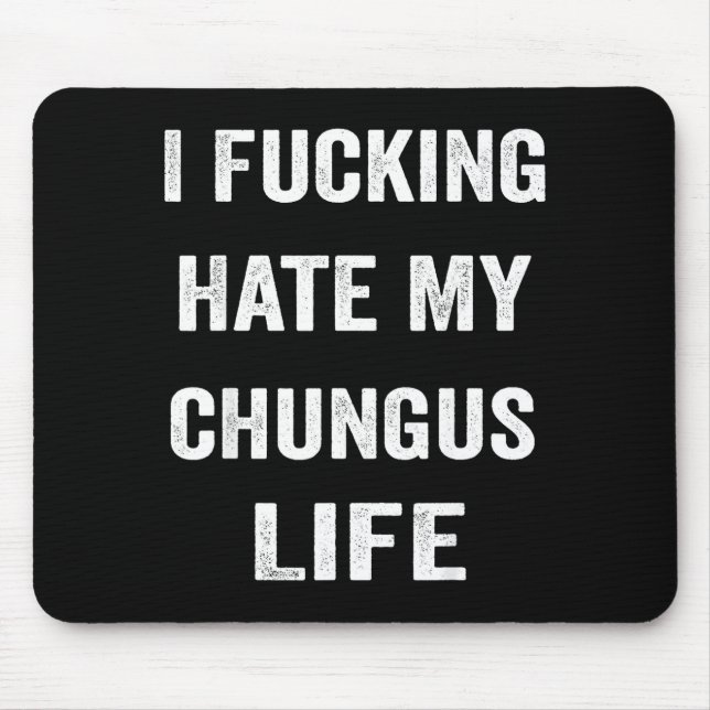 Mousepad Eu Odeio Forçosamente Minha Vida Chungus (Frente)