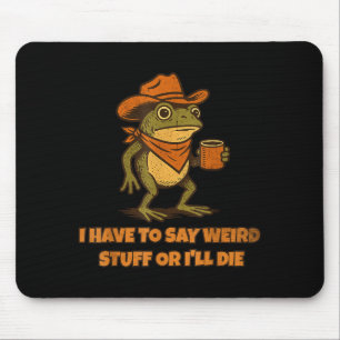 Mousepad Eu Tenho Que Dizer Coisas Estranhas Ou Eu Morro Sa
