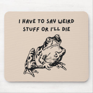 Mousepad Eu Tenho que Dizer Coisas Estranhas ou Morro Sapo