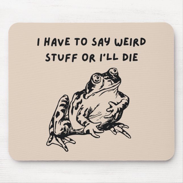 Mousepad Eu Tenho que Dizer Coisas Estranhas ou Morro Sapo  (Frente)
